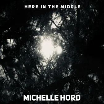 Here In The Middle by Michelle Hord