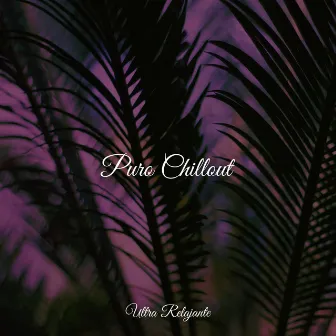 Puro Chillout by Musica Relajante Specialistas & Musica Relajante