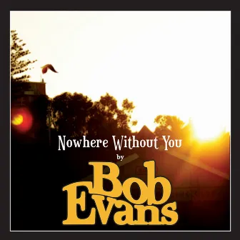 Nowhere Without You by Bob Evans