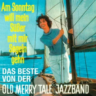 Am Sonntag will mein Süßer mit mir segeln geh’n - Das Beste by Old Merry Tale Jazzband