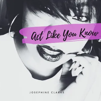 Act Like You Know by Josephine Clarke