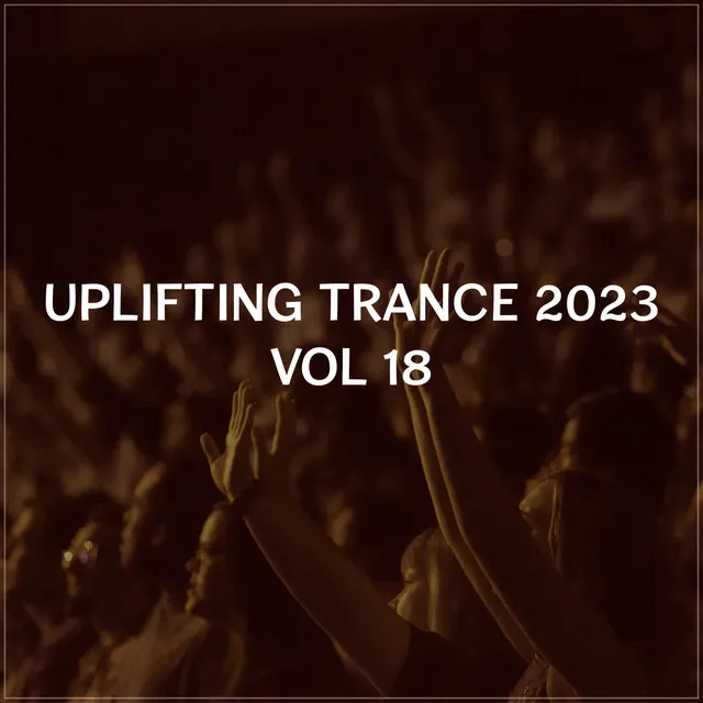 Uplifting Trance 2023, Vol. 18 - Uplifting Trance Mix 2023