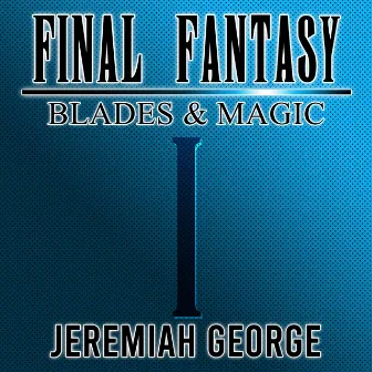 Final Fantasy: Blades & Magic Vol.1 by Jeremiah George