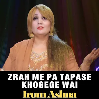 Zrah Me Pa Tapase Khogege Wai by Irum Ashna