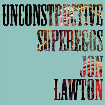 Unconstructive Superegos by Jon Lawton