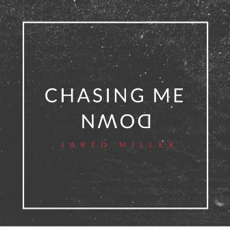 Chasing Me Down by Jared Miller