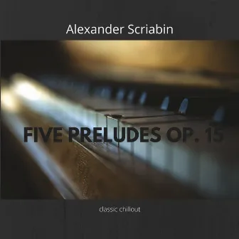 Five Preludes Op. 15 by Classic Chillout