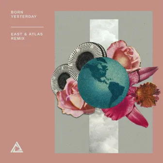 Born Yesterday (East & Atlas Remix) by East & Atlas