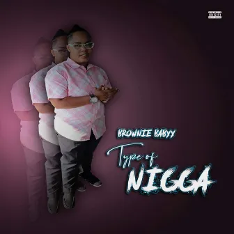 Type of Nigga by BrownieBabyy