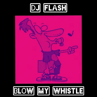 Blow My Whistle by DJ FLASH