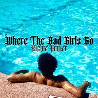 Where The Bad Girls Go by R1chie Hunter