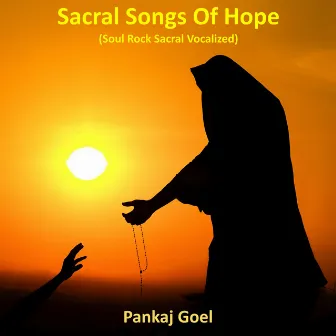 Sacral Songs of Hope (Soul Rock Sacral Vocalized) by Pankaj Goel