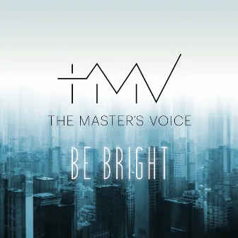 Be Bright by The Master’s Voice