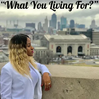 What You Living For? by Tk Lee