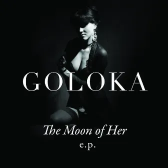 The Moon Of Her E.P. by Goloka