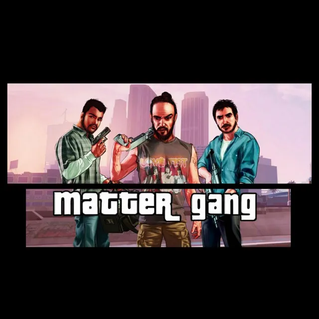 Matter Gang