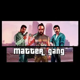 Matter Gang by Dibtat