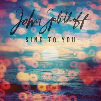 Sing to You by John Splithoff