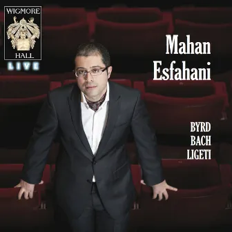 Byrd, Bach, Ligeti - Wigmore Hall Live by Mahan Esfahani