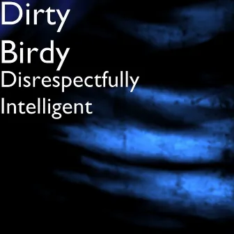 Disrespectfully Intelligent by Dirty Birdy