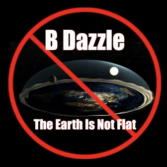 The Earth Is Not Flat by B Dazzle