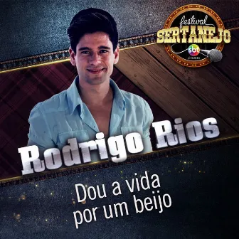 Dou a Vida por um Beijo: Festival Sertanejo (Ao Vivo) by Rodrigo Rios