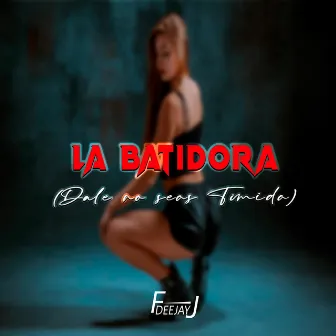 La Batidora (Dale No Seas Timida) by DeeJay FJ