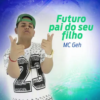 Futuro Pai do Seu Filho by MC Geh