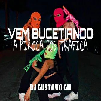 Vem Bucetiando a Piroca dos Trafica by DJ Gustavo GH