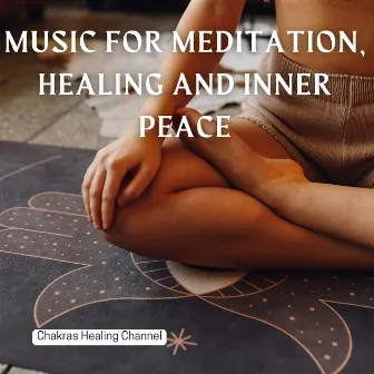 Music for Meditation, Healing and Inner Peace by Chakras Healing Channel