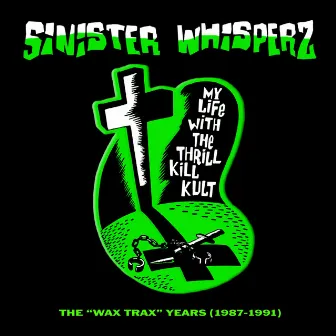 Sinister Whisperz: the Wax Trax! Years by My Life With The Thrill Kill Kult