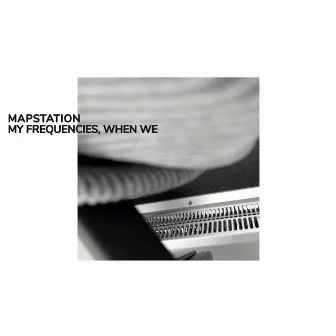 My Frequencies, When We by Mapstation