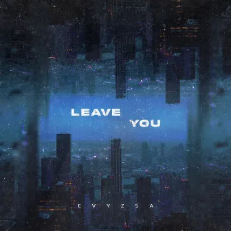 Leave You by EVYZSA