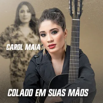 Colado em Suas Mãos by Carol Maia