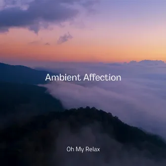 Ambient Affection by Oh My Relax