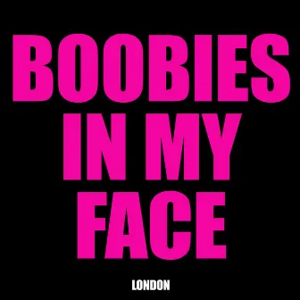 Boobies in My Face by London