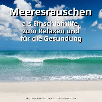 Meeresrauschen als Einschlafhilfe, zum Relaxen und für die Gesundung by Meeresrauschen Project