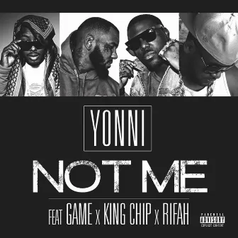 Not Me (feat. Game, King Chip & Rifah) - Single by Yonni