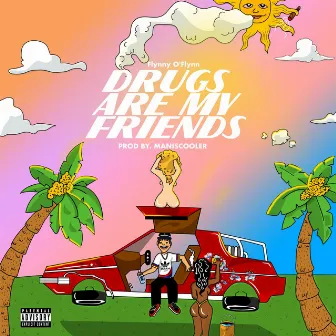 Drugs Are My Friends by Flynny O'flynn