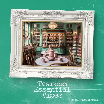 Tearoom Essential Vibes by Coffee House Classics