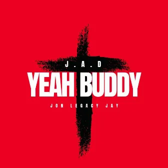 J.A.D Yeah Buddy by Jon Legacy Jay