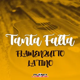 Tanta Falta by Flamenquito Latino