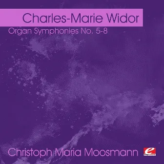 Widor: Organ Symphonies No. 5-8 (Digitally Remastered) by Christoph Maria Moosmann