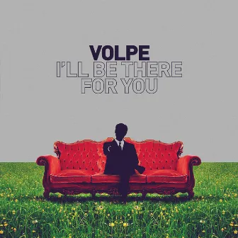 I'll Be There for You by Volpe