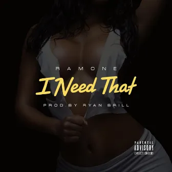 I Need That by Ramone