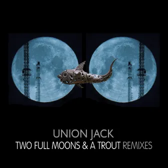 Two Full Moons And A Trout - Remixes by Union Jack