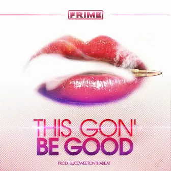 This Gon' Be Good by Frime