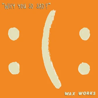 Why You So Sad? EP by Wax Works