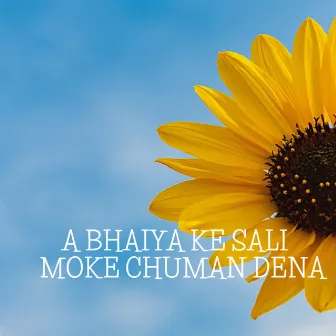 A Bhaiya Ke Sali Moke Chuman Dena by 