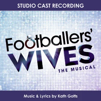 Footballers' Wives the Musical (Studio Cast Recording) by Kath Gotts